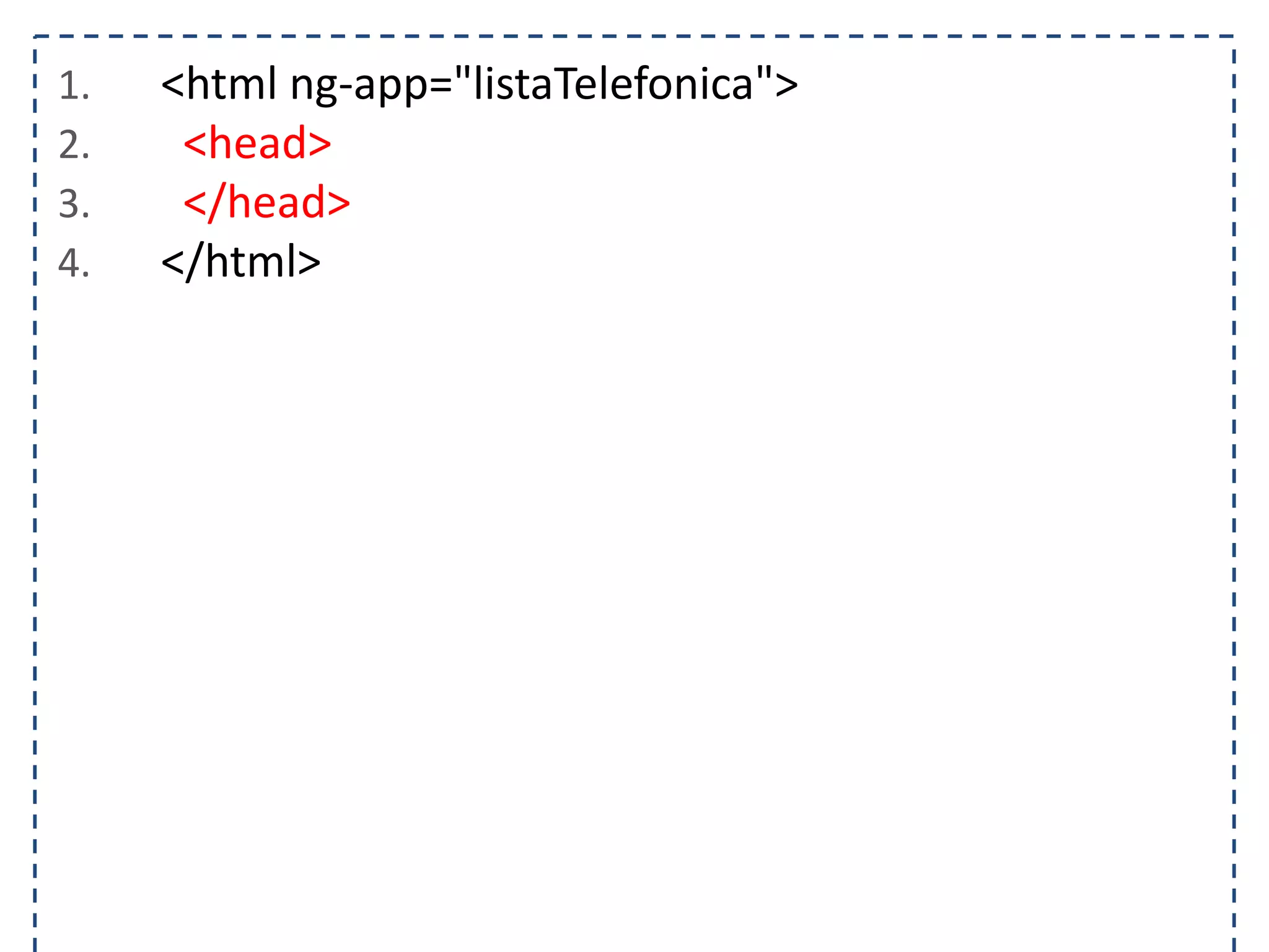 1. <html ng-app="listaTelefonica"> 2. <head> 3. </head> 4. </html> 