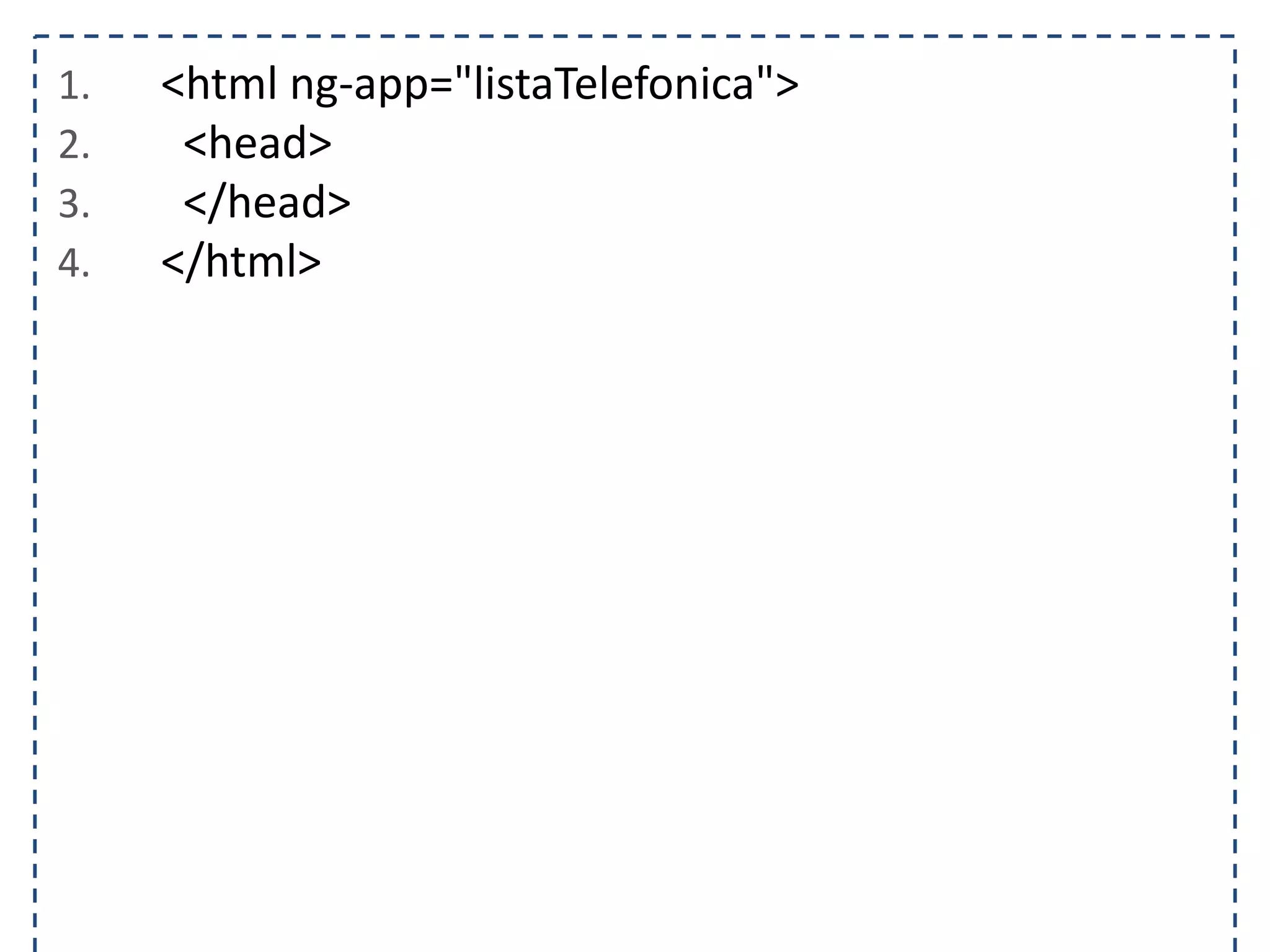 1. <html ng-app="listaTelefonica"> 2. <head> 3. </head> 4. </html> 