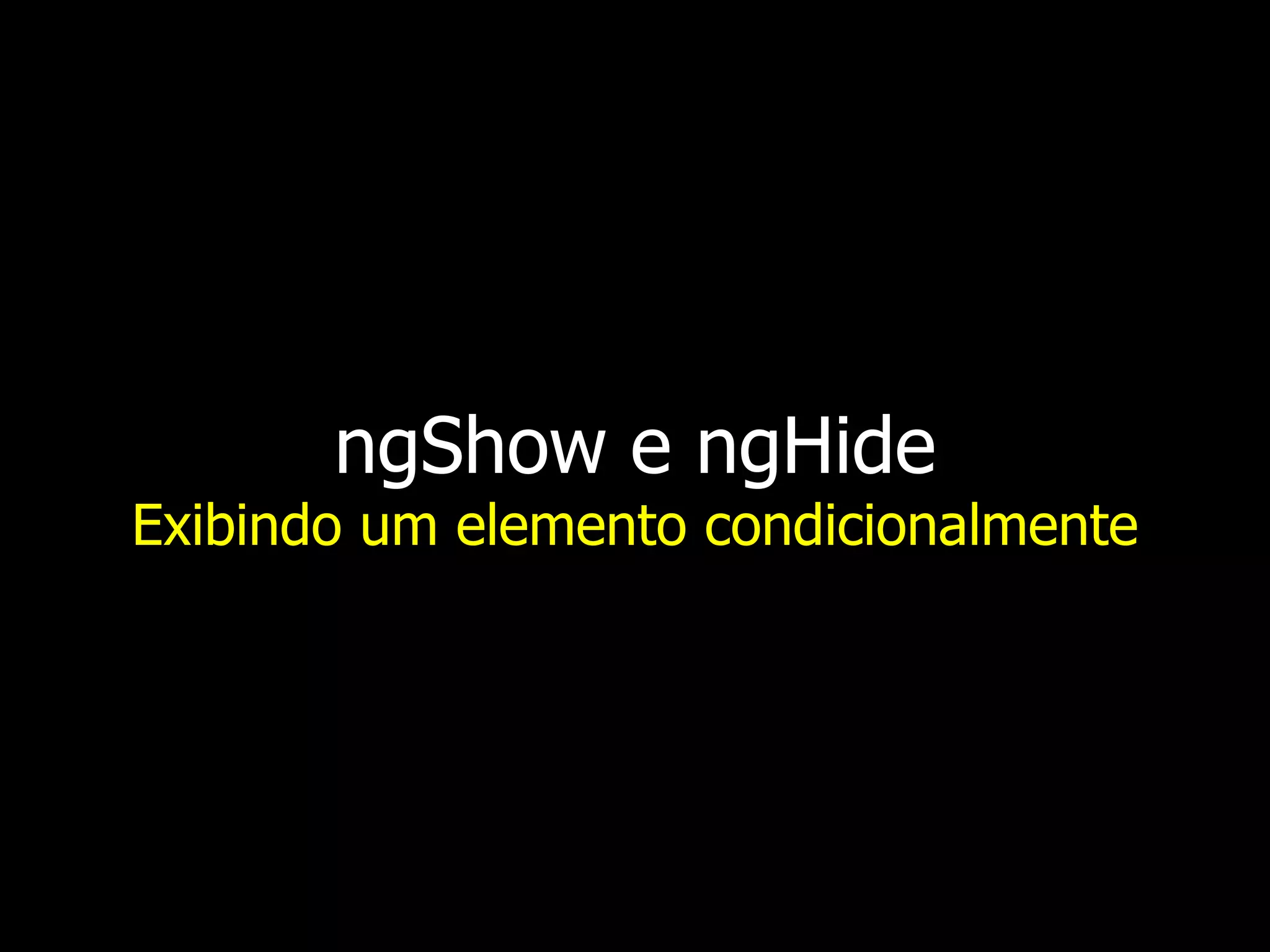 ngShow e ngHide Exibindo um elemento condicionalmente 