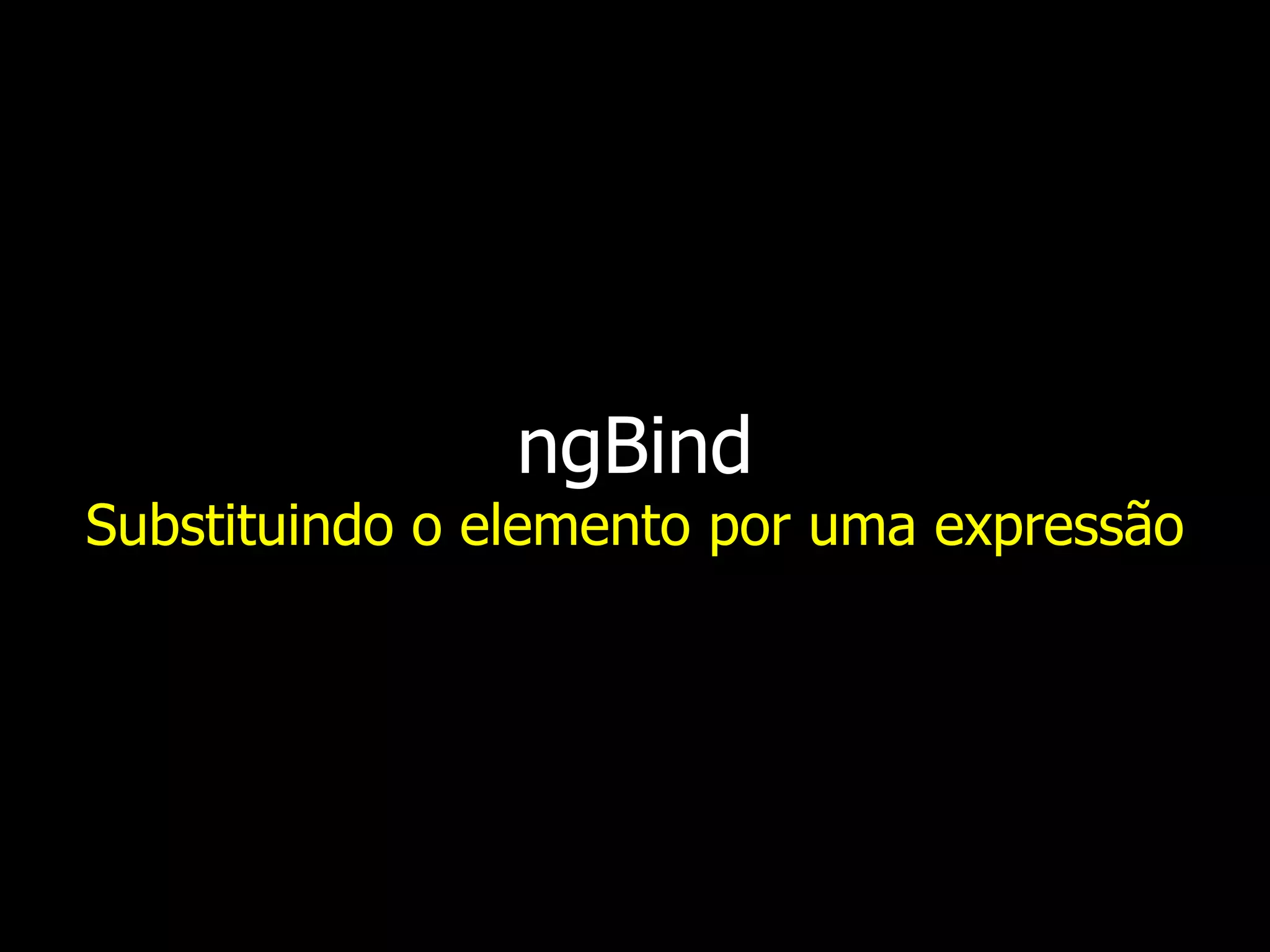 ngBind Substituindo o elemento por uma expressão 