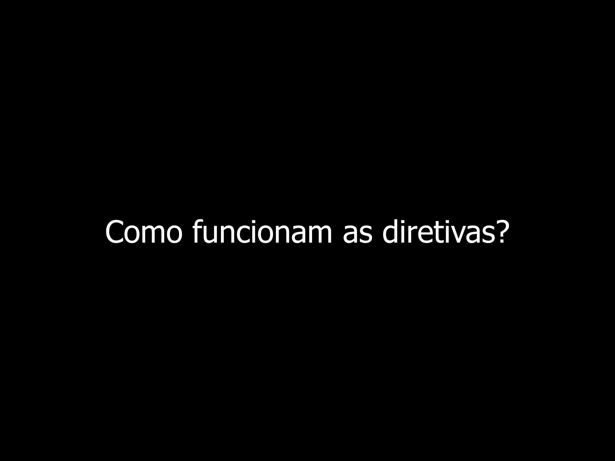 Como funcionam as diretivas? 