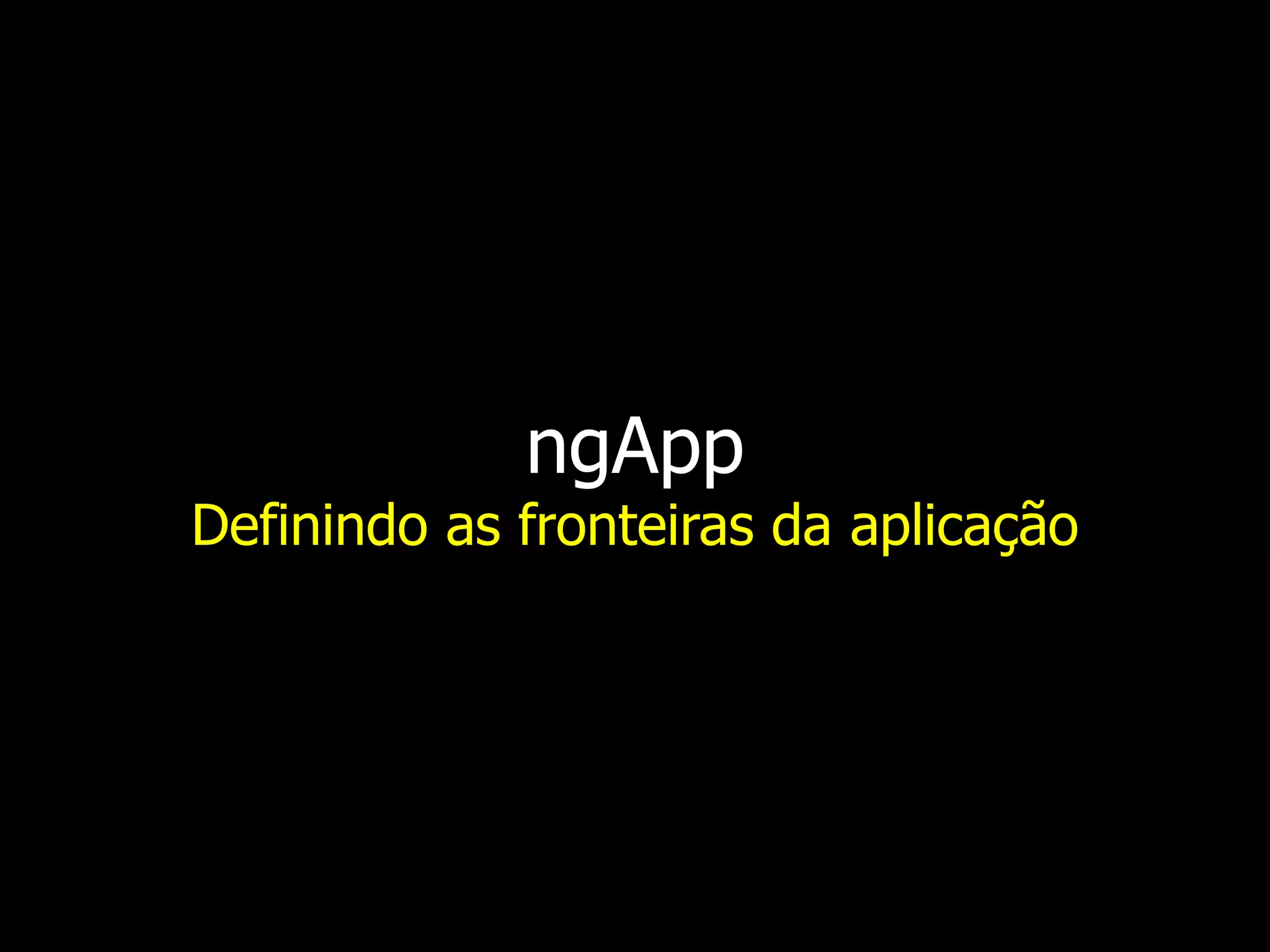 ngApp Definindo as fronteiras da aplicação 