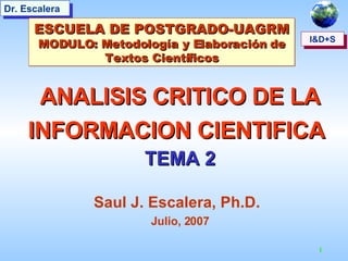 ANALISIS CRITICO DE LA INFORMACION CIENTIFICA   TEMA 2 Saul J. Escalera, Ph.D.   Julio, 2007 ESCUELA DE POSTGRADO-UAGRM MODULO: Metodología y Elaboración de Textos Científicos 