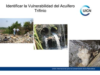 Identificar la Vulnerabilidad del Acuífero
Trifinio

Unión Internacional para la Conservación de la Naturaleza

 