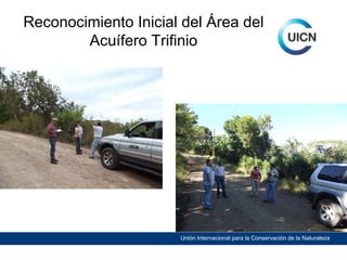 Reconocimiento Inicial del Área del
Acuífero Trifinio

Unión Internacional para la Conservación de la Naturaleza

 
