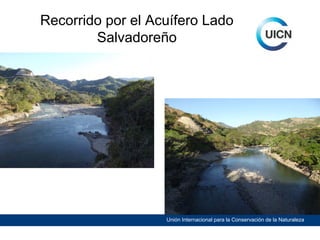Recorrido por el Acuífero Lado
Salvadoreño

Unión Internacional para la Conservación de la Naturaleza

 