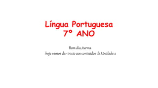 Língua Portuguesa
7º ANO
Bom dia, turma
hoje vamos dar inicio aos conteúdos da Unidade 2
 