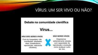 VÍRUS: UM SER VIVO OU NÃO?
 
