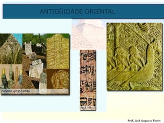 ANTIGÜIDADE ORIENTAL
Prof. José Augusto Fiorin
Prof. José Augusto Fiorin
 