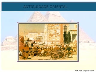 ANTIGÜIDADE ORIENTAL
Prof. José Augusto Fiorin
Prof. José Augusto Fiorin
 