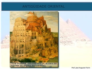 ANTIGÜIDADE ORIENTAL
Prof. José Augusto Fiorin
Prof. José Augusto Fiorin
 