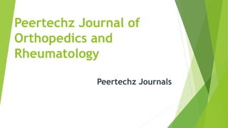 Peertechz Journal of
Orthopedics and
Rheumatology
Peertechz Journals
 