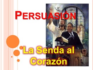 PERSUASIÓN

 La Senda al
  Corazón
 