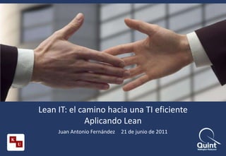 Lean IT: el camino hacia una TI eficienteAplicando Lean Juan Antonio Fernández	21 de junio de 2011 
