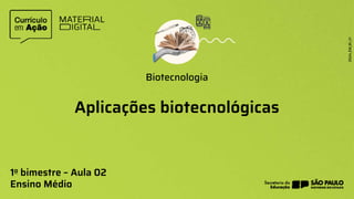Aplicações biotecnológicas
Biotecnologia
1o bimestre – Aula 02
Ensino Médio
 