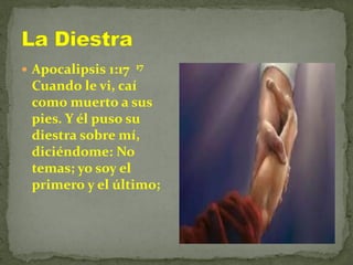  Apocalipsis 1:17 17
Cuando le vi, caí
como muerto a sus
pies. Y él puso su
diestra sobre mí,
diciéndome: No
temas; yo soy el
primero y el último;
 