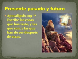  Apocalipsis 1:19 19
Escribe las cosas
que has visto, y las
que son, y las que
han de ser después
de estas.
 