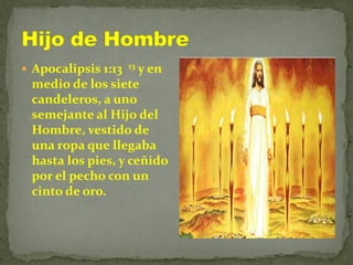  Apocalipsis 1:13 13 y en
medio de los siete
candeleros, a uno
semejante al Hijo del
Hombre, vestido de
una ropa que llegaba
hasta los pies, y ceñido
por el pecho con un
cinto de oro.
 