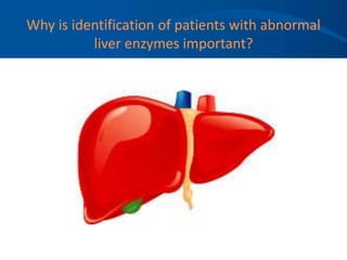 Why is identification of patients with abnormal
liver enzymes important?
 