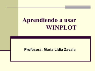 Aprendiendo a usar    WINPLOT Profesora: María Lidia Zavala 