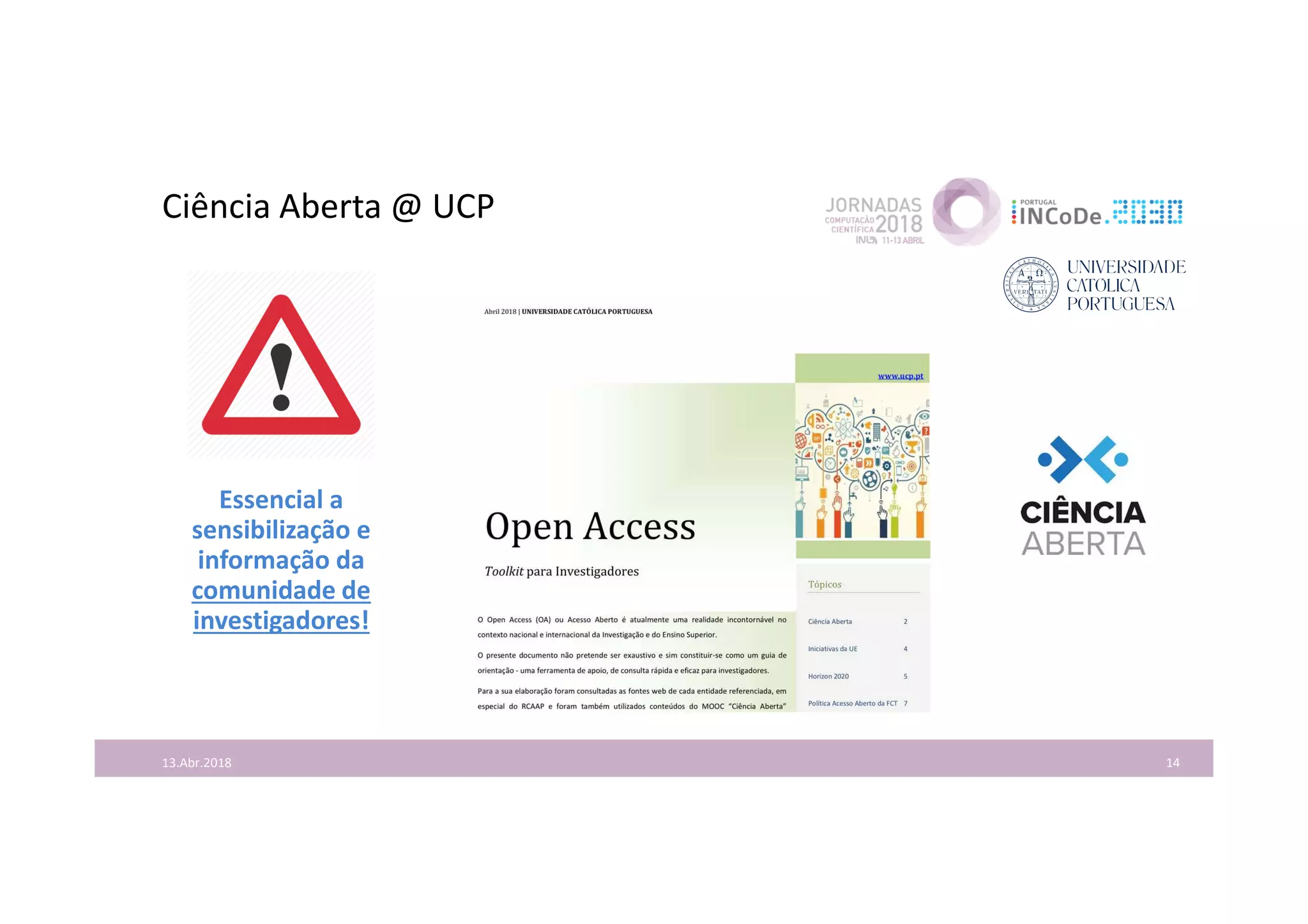 Ciência Aberta @ UCP
Essencial a
sensibilização e
informação da
comunidade de
investigadores!
1413.Abr.2018
 