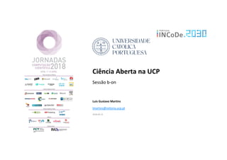 Ciência Aberta na UCP
Sessão b-on
Luis Gustavo Martins
lmartins@reitoria.ucp.pt
2018-04-13
 
