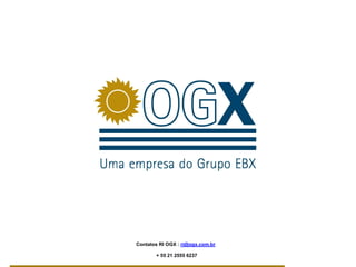 Contatos RI OGX : ri@ogx.com.br

       + 55 21 2555 6237
 