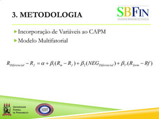 3. METODOLOGIA
Incorporação de Variáveis ao CAPM
Modelo Multifatorial
).()()( 321 RfRNEGRRRR formlDiferenciafmflDiferencia  
 