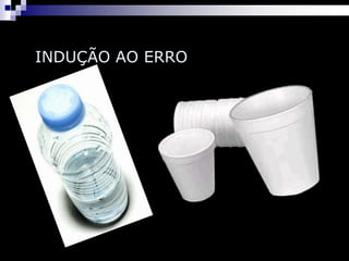 INDUÇÃO AO ERRO
 