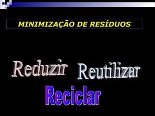 MINIMIZAÇÃO DE RESÍDUOS
 