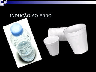 INDUÇÃO AO ERRO
 