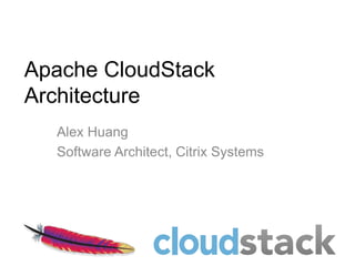 Apache CloudStack
Architecture
  Alex Huang
  Software Architect, Citrix Systems
 