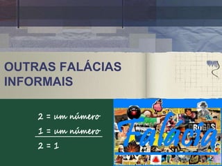 OUTRAS FALÁCIAS
INFORMAIS
 