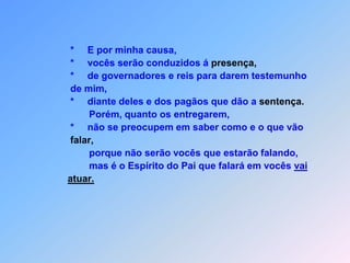 *      procurem saber quem nela é digno,                   *      e fiquem na casa de tal pessoa                   *      até saírem dessa cidade.                   *      Se alguém não os acolher                   *       Saiam daquela  casa ou daquela                   cidade,                   *       sacudindo a poeira dos pés.                   *       Eu lhes digo com toda certeza: no dia                   do juízo Deus será menos severa
