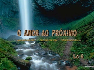 O  AMOR  AOPRÓXIMO~~~~  ~~~~  ~~~~Lc 6