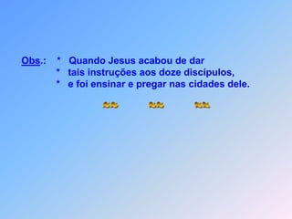 Obs.:  *   O primeiro verso é um                       resumo livre  deste capítulo.                   *    E aquele que der,                      *    nem que seja um copo de                      água fria a um destes peque-                      ninhos,                       *    não ficará sem a sua recom-                       pensa.