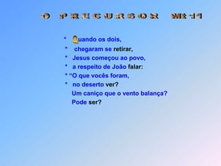 Os cegos vêem,                              *    os leprosos Jesus vai curar.                              *    Os paralíticos andam                              *    e os mortos vão ressuscitar.                              *    Os surdos ouvem,                              *    a Boa Nova aos pobres vão                               anunciar.                              *    E feliz aquele que por minha                              causa,                              *    escandalizado vai ficar não!”(29)