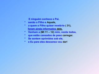 Obs.:     *     Porque se os milagres realizados em vosso meio              *     tivessem sido feitos em Tiro e Sidônia,              *     Assim, no juízo, haverá menos rigor para Tiro e Sidônia,             do que para vós!              *     E tu, Cafarnaum pensas que serás elevada até ao céu?              *     Vais ser              *     precipitada no inferno.