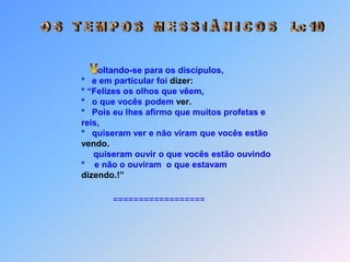*    Mas fiquem alegres, não tanto,                             porque os espíritos se submetem a vocês assim,                        *    e sim porque os seus nomes,                              estão escritos no céu como os santos e oquerubím”.                                                 ===========Obs.:    *    é a mim que está escutando;                        *    é a mim que rejeita,                        *    rejeita                        *    Aquele                        *    que enviou”.