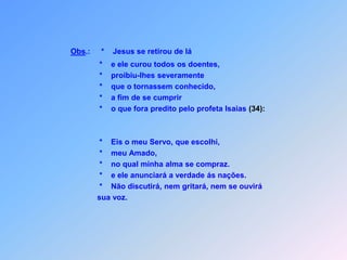 *     Não quebrará o caniço rachado,             *    nem apagará a mecha que aindafumega,             *    até que faça triunfar a verdade,que se prega.             *    E em seu nome,             *    as nações colocarão sua esperança.Ele prometeu,esta divina herança.