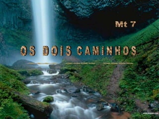 Mt 7O S   D O I S C A M I N H O S ~~~~  ~~~~  ~~~~