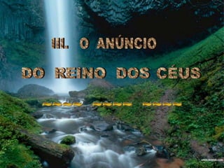 III.   O  ANÚNCIODO  REINO  DOSCÉUS ~~~~  ~~~~  ~~~~