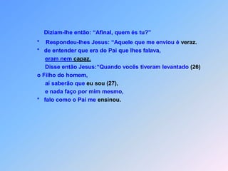  E*  “     u vou,                    *    e vocês vão me procurar;                    *    e vão morrer no seu pecado,                    *    começou Jesus ainda para eles falar.                    *    Para onde eu vou vocês não podem ir?”                    *    Os Judeus foram então comentar:                    *  “Será que ele,                    *    quer se suicidar?                    *    Pois está dizendo:                    *  “Vocês não poderão ir para onde eu vou”.                    *    Vocês são deste mundo                     *    e eu deste mundo não sou.                    *    Já lhes disse,                    *    que vocês morrerão nos seus pecados.É o final fatal daqueles,que continuam sendo errados.