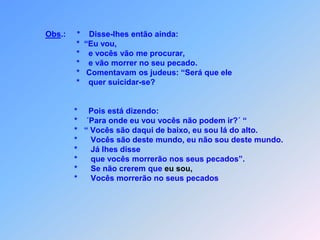          *   E está comigo,         *   o que me enviou         *   e sozinho,         *   não me deixou,         *   porque sempre faço,          *   o que lhe vai agradar.Um belo exemplo,que deveremos copiar.