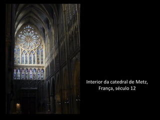 Interior da catedral de Metz,
França, século 12
 