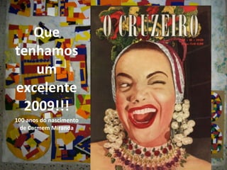 Que tenhamos um excelente 2009!!! 100 anos do nascimento de Carmem Miranda 