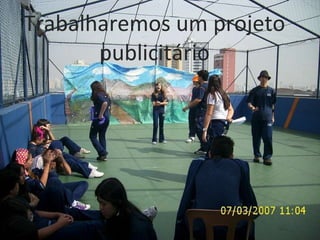 Trabalharemos um projeto publicitário 