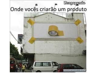 Onde vocês criarão um produto 