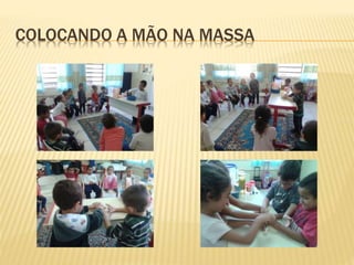 COLOCANDO A MÃO NA MASSA
 