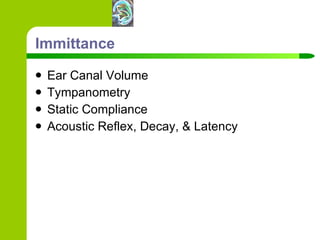 Immittance Ear Canal Volume  Tympanometry Static Compliance Acoustic Reflex, Decay, & Latency 
